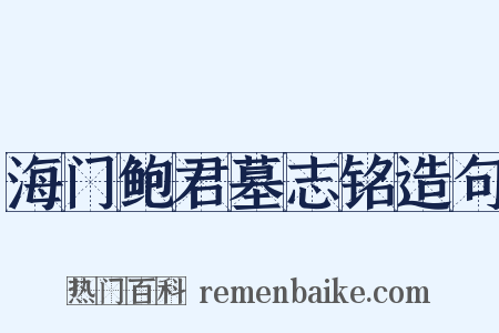 海门鲍君墓志铭造句是什么意思的图片